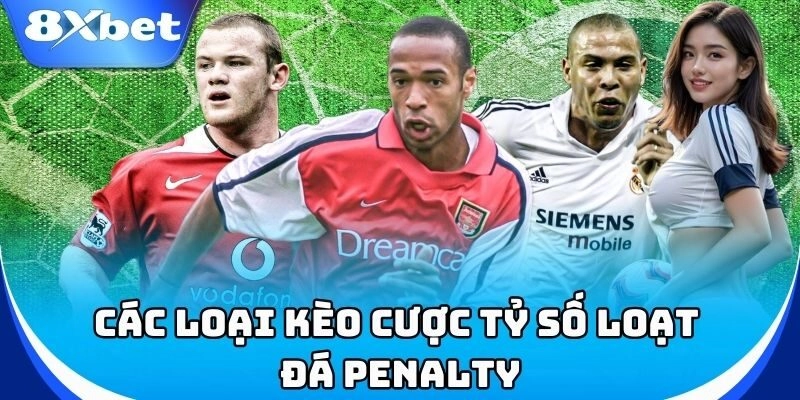 Kèo Cược Tỷ Số Loạt Đá Penalty 8xbet - Bí Quyết Thắng Đậm! 2 Tìm hiểu các loại Kèo Cược Tỷ Số Loạt Đá Penalty