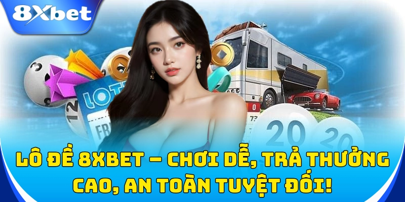 Lô Đề 1 Lô đề 8xbet – Tỷ lệ trả thưởng hấp dẫn nhất!