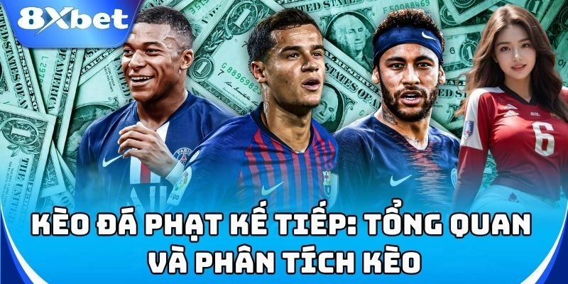 Kèo Đá Phạt Kế Tiếp 8xbet - Cách Đọc Kèo & Soi Kèo Chuẩn 1 Hiểu rõ Kèo Đá Phạt Kế Tiếp để cược chuẩn