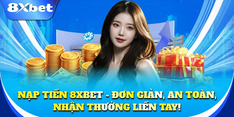 Nạp Tiền 1 Nạp tiền 8xbet nhanh chóng, an toàn chỉ trong vài phút!