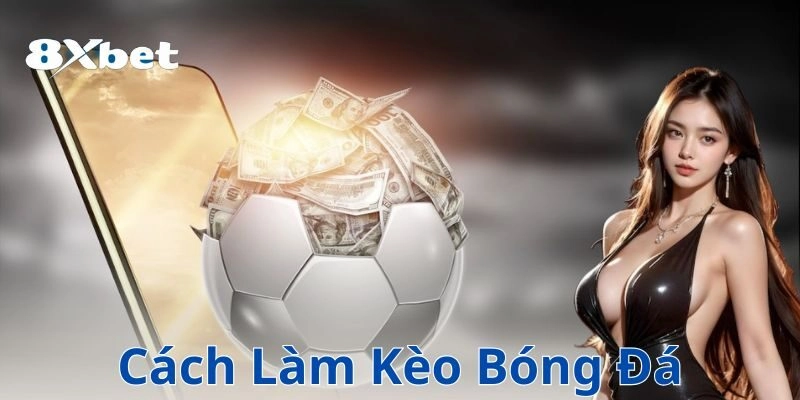 Hướng dẫn cách làm kèo bóng đá chuẩn không cần chỉnh 1 Cách làm kèo bóng đá là như thế nào?