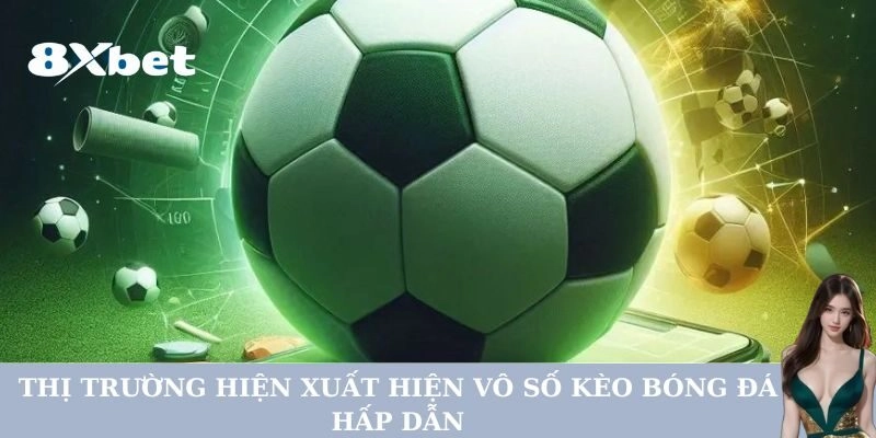 Hướng Dẫn Cách Bắt Kèo Bóng Đá Chuẩn Xác Nhất Tại 8xbet 2 Thị trường hiện xuất hiện vô số kèo bóng đá hấp dẫn